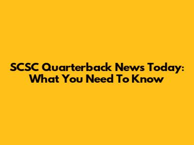 SCSC Quarterback News Today: What You Need To Know