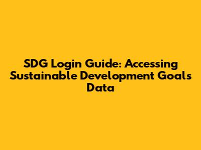 SDG Login Guide: Accessing Sustainable Development Goals Data