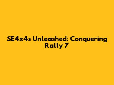 SE4x4s Unleashed: Conquering Rally 7