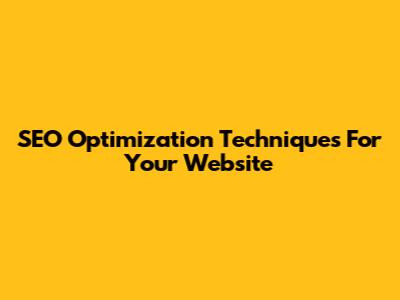 SEO Optimization Techniques For Your Website
