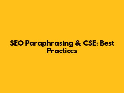 SEO Paraphrasing & CSE: Best Practices