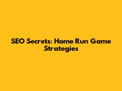 SEO Secrets: Home Run Game Strategies