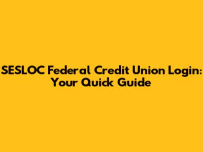 SESLOC Federal Credit Union Login: Your Quick Guide
