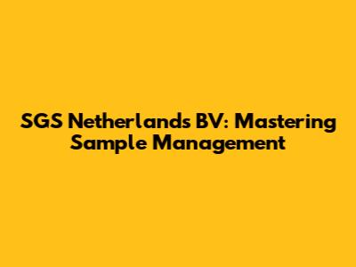 SGS Netherlands BV: Mastering Sample Management