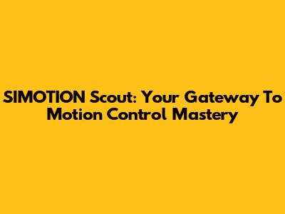 SIMOTION Scout: Your Gateway To Motion Control Mastery
