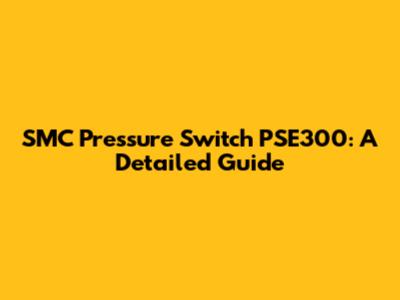 SMC Pressure Switch PSE300: A Detailed Guide