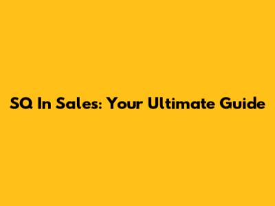 SQ In Sales: Your Ultimate Guide