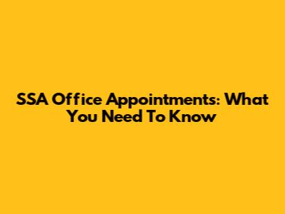 SSA Office Appointments: What You Need To Know