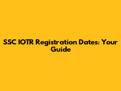 SSC IOTR Registration Dates: Your Guide