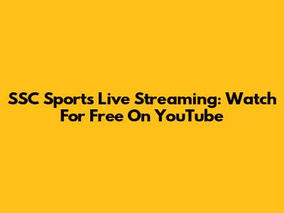 SSC Sports Live Streaming: Watch For Free On YouTube