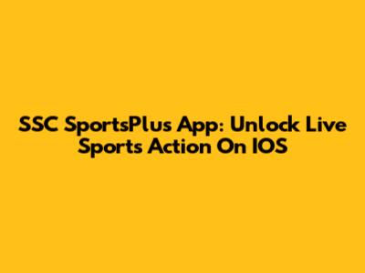 SSC SportsPlus App: Unlock Live Sports Action On IOS