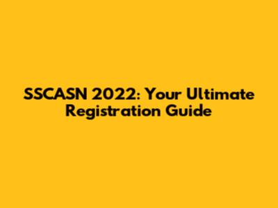 SSCASN 2022: Your Ultimate Registration Guide