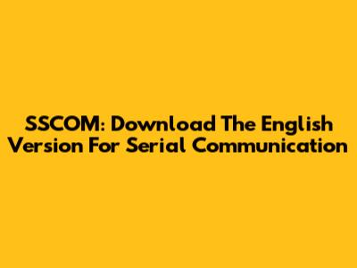 SSCOM: Download The English Version For Serial Communication