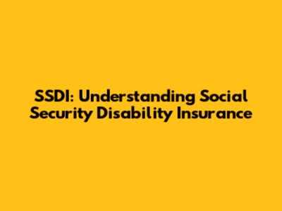 SSDI: Understanding Social Security Disability Insurance