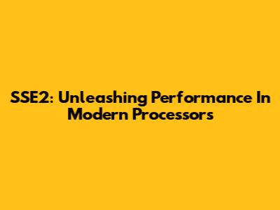 SSE2: Unleashing Performance In Modern Processors