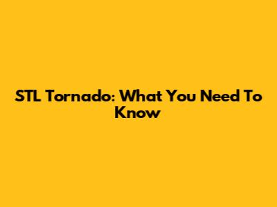 STL Tornado: What You Need To Know
