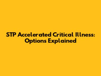 STP Accelerated Critical Illness: Options Explained