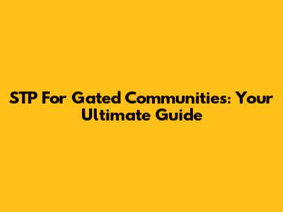 STP For Gated Communities: Your Ultimate Guide