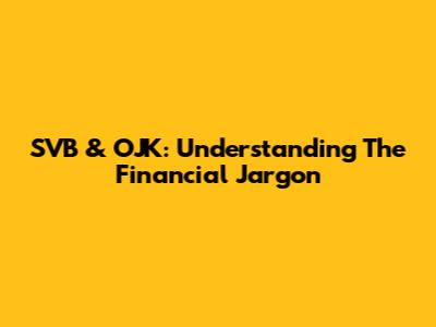 SVB & OJK: Understanding The Financial Jargon