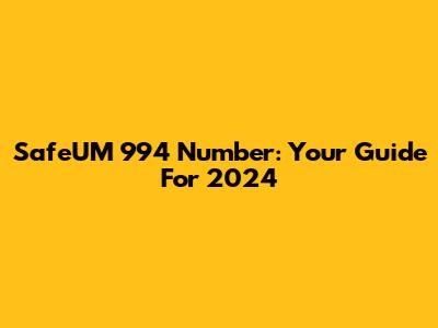 SafeUM 994 Number: Your Guide For 2024