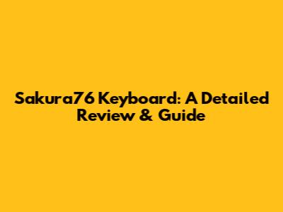 Sakura76 Keyboard: A Detailed Review & Guide
