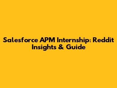 Salesforce APM Internship: Reddit Insights & Guide