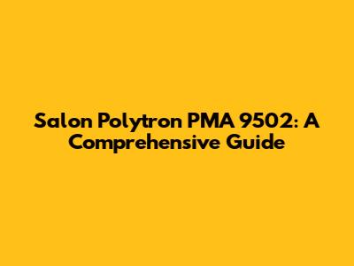 Salon Polytron PMA 9502: A Comprehensive Guide