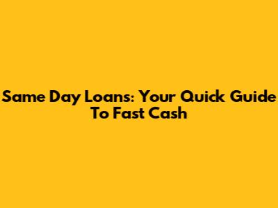 Same Day Loans: Your Quick Guide To Fast Cash