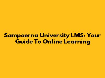 Sampoerna University LMS: Your Guide To Online Learning