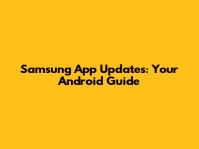 Samsung App Updates: Your Android Guide