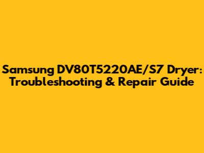 Samsung DV80T5220AE/S7 Dryer: Troubleshooting & Repair Guide