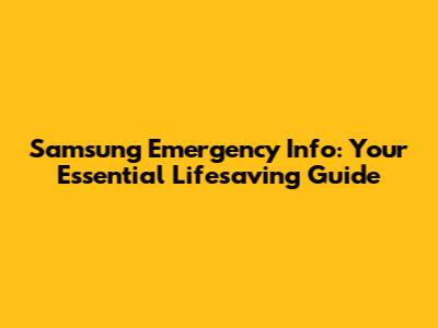 Samsung Emergency Info: Your Essential Lifesaving Guide