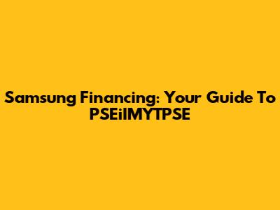 Samsung Financing: Your Guide To PSEiIMYTPSE