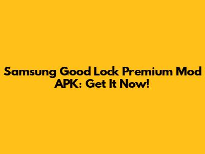 Samsung Good Lock Premium Mod APK: Get It Now!