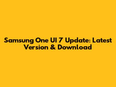 Samsung One UI 7 Update: Latest Version & Download