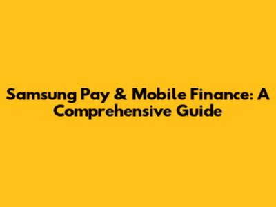 Samsung Pay & Mobile Finance: A Comprehensive Guide