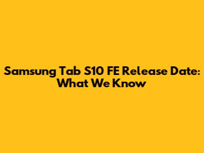 Samsung Tab S10 FE Release Date: What We Know