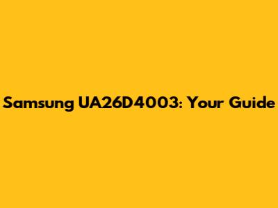 Samsung UA26D4003: Your Guide