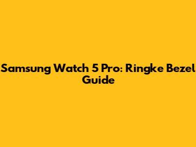 Samsung Watch 5 Pro: Ringke Bezel Guide