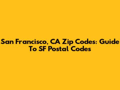 San Francisco, CA Zip Codes: Guide To SF Postal Codes