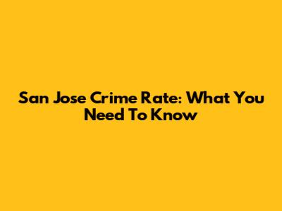 San Jose Crime Rate: What You Need To Know