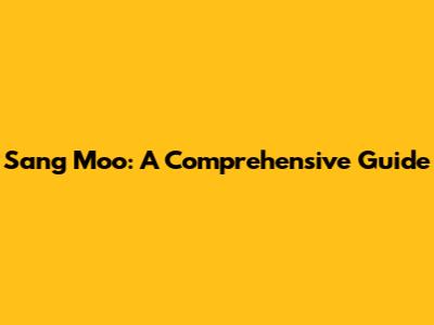 Sang Moo: A Comprehensive Guide