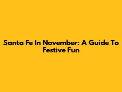Santa Fe In November: A Guide To Festive Fun