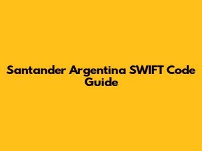 Santander Argentina SWIFT Code Guide