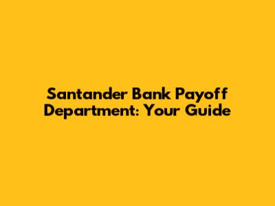 Santander Bank Payoff Department: Your Guide
