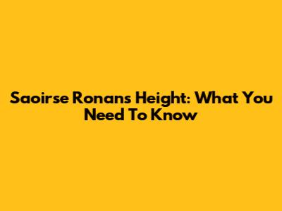 Saoirse Ronan's Height: What You Need To Know