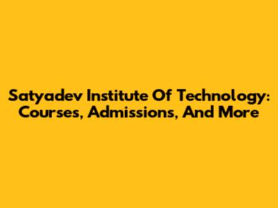 Satyadev Institute Of Technology: Courses, Admissions, And More