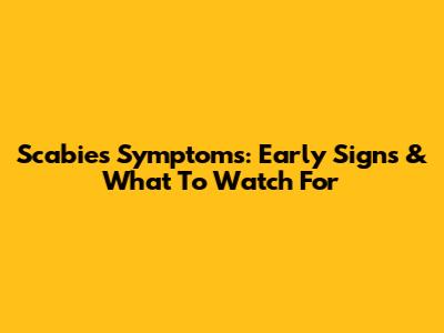 Scabies Symptoms: Early Signs & What To Watch For