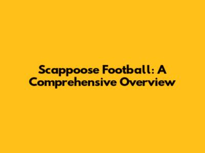 Scappoose Football: A Comprehensive Overview