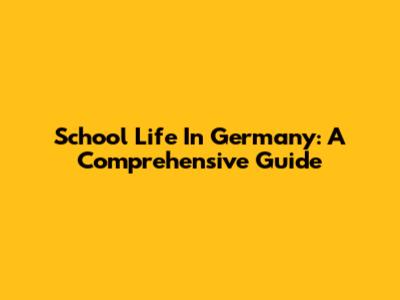 School Life In Germany: A Comprehensive Guide